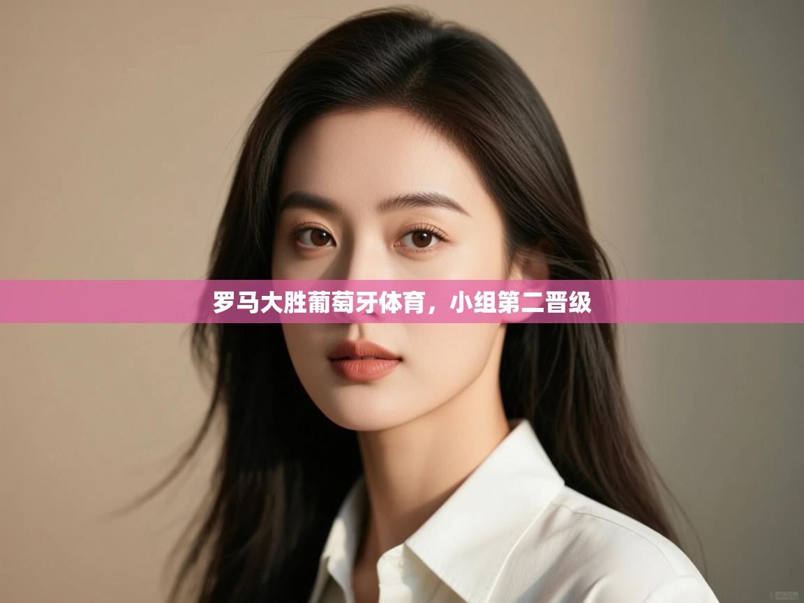 罗马大胜葡萄牙体育，小组第二晋级  第2张