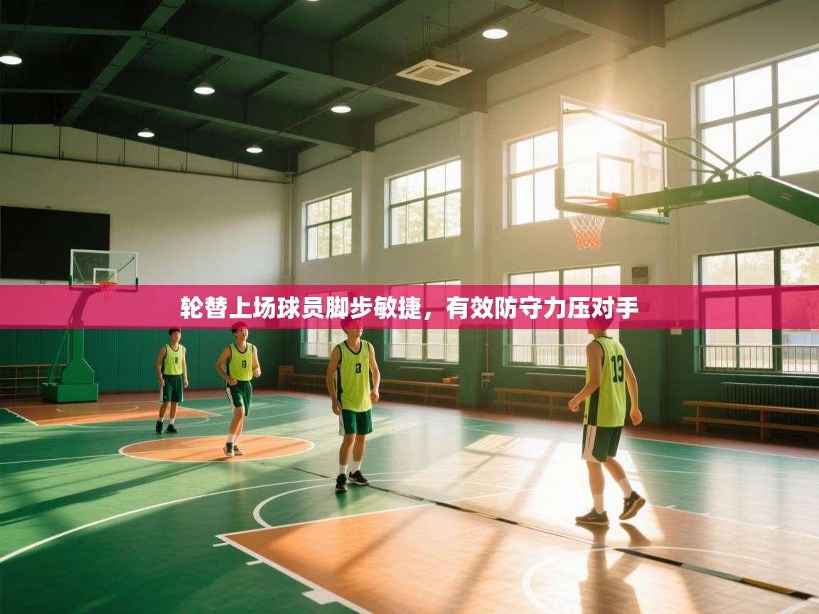 轮替上场球员脚步敏捷,有效防守力压对手 第2张