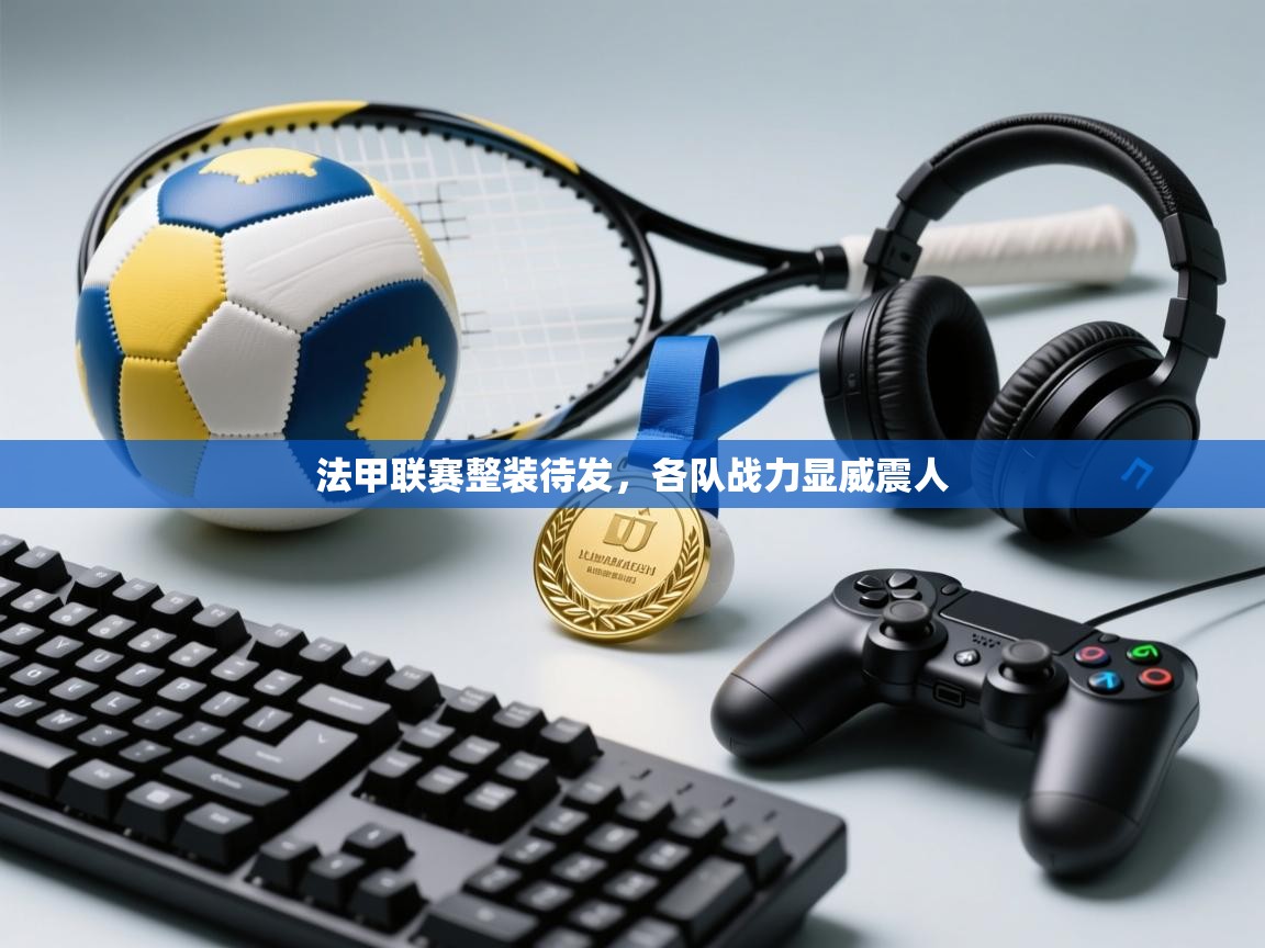 法甲联赛整装待发，各队战力显威震人  第1张