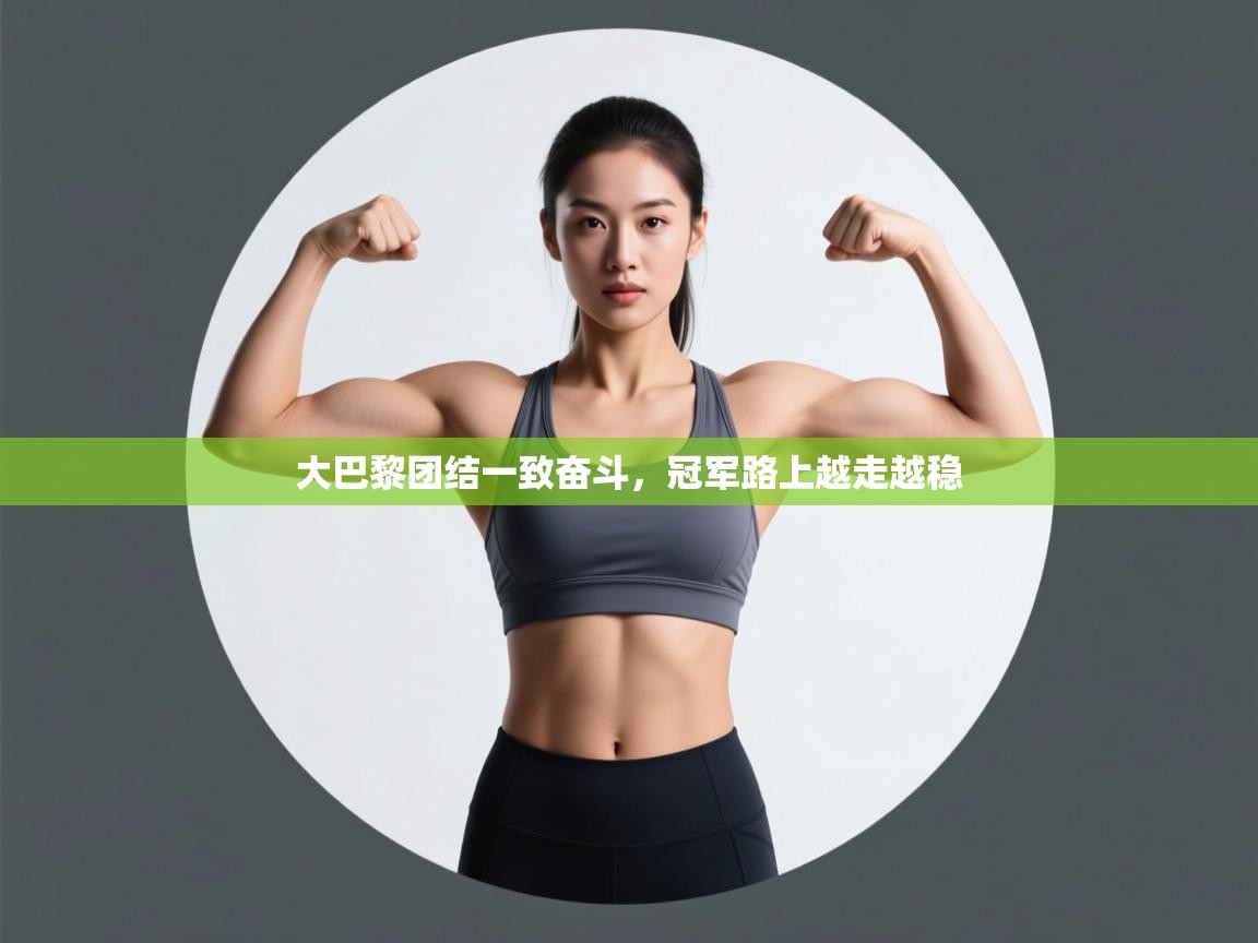 大巴黎团结一致奋斗，冠军路上越走越稳