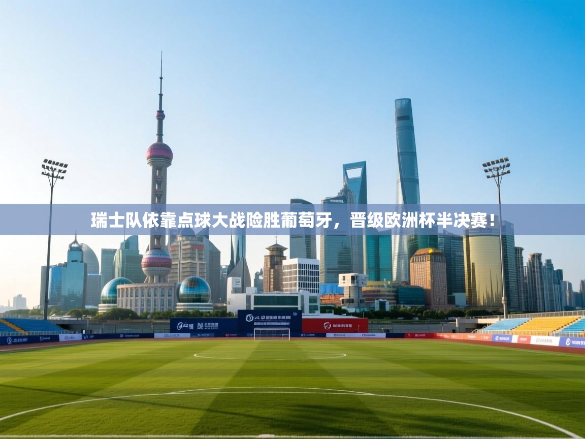 瑞士队依靠点球大战险胜葡萄牙,晋级欧洲杯半决赛! 第2张