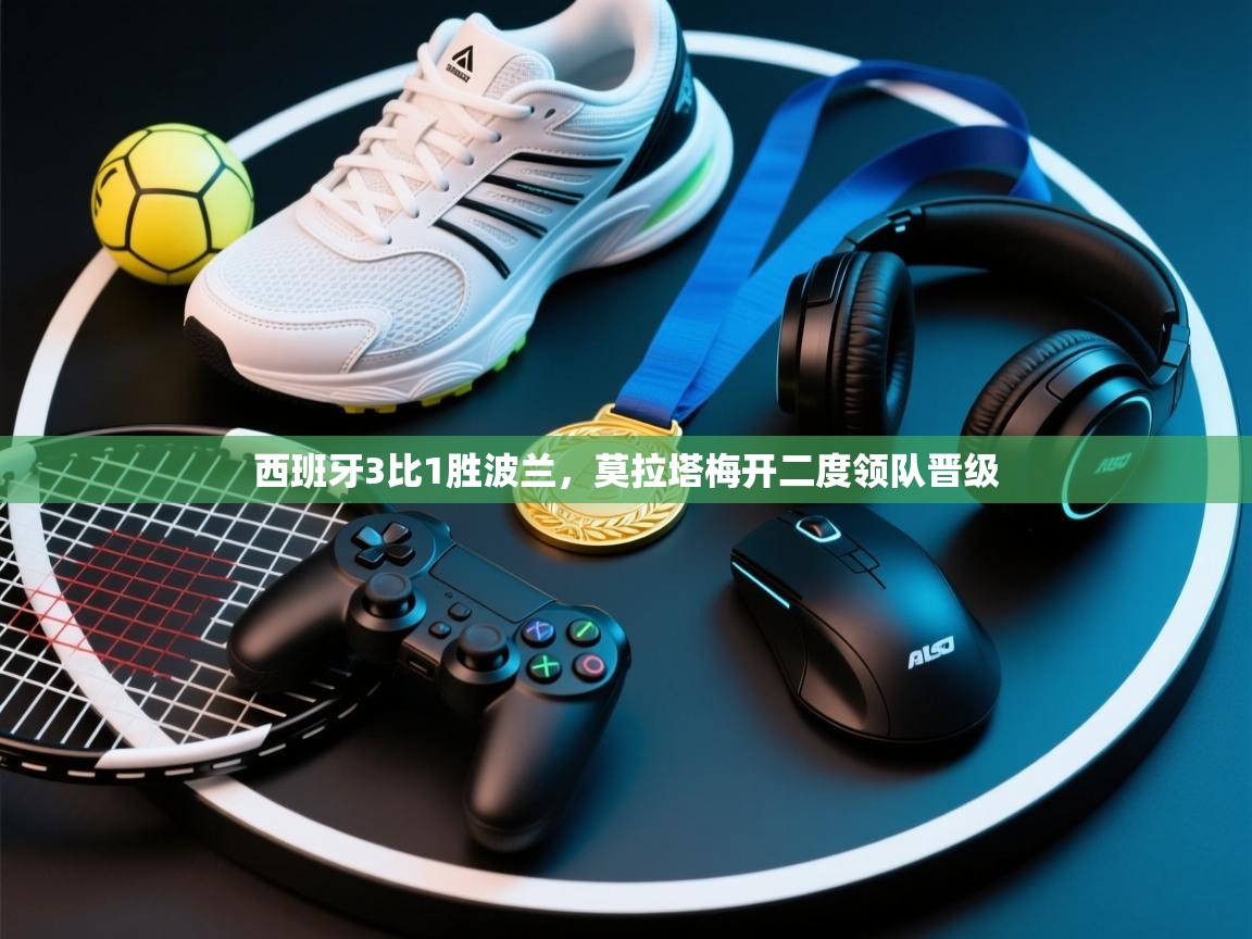 西班牙3比1胜波兰,莫拉塔梅开二度领队晋级 第2张