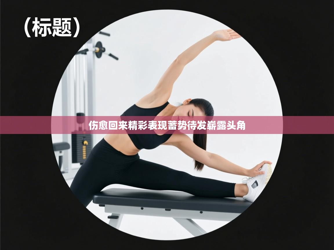 伤愈回来精彩表现蓄势待发崭露头角  第1张