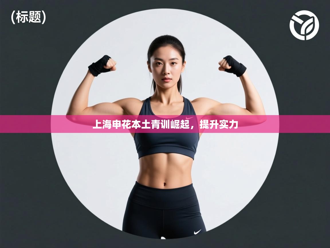 上海申花本土青训崛起，提升实力