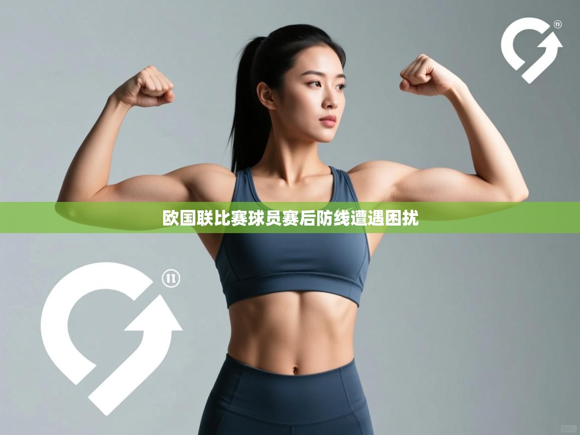 欧国联比赛球员赛后防线遭遇困扰  第2张