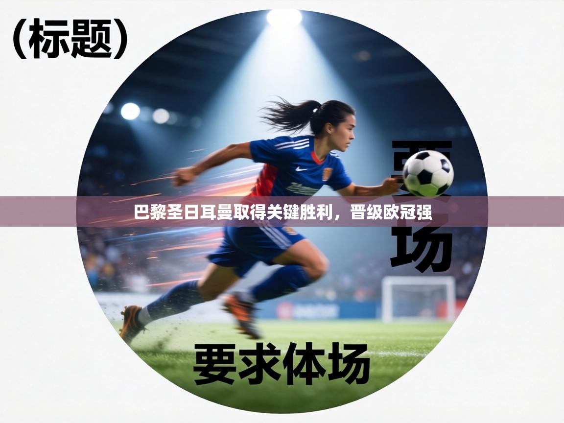 巴黎圣日耳曼取得关键胜利，晋级欧冠强