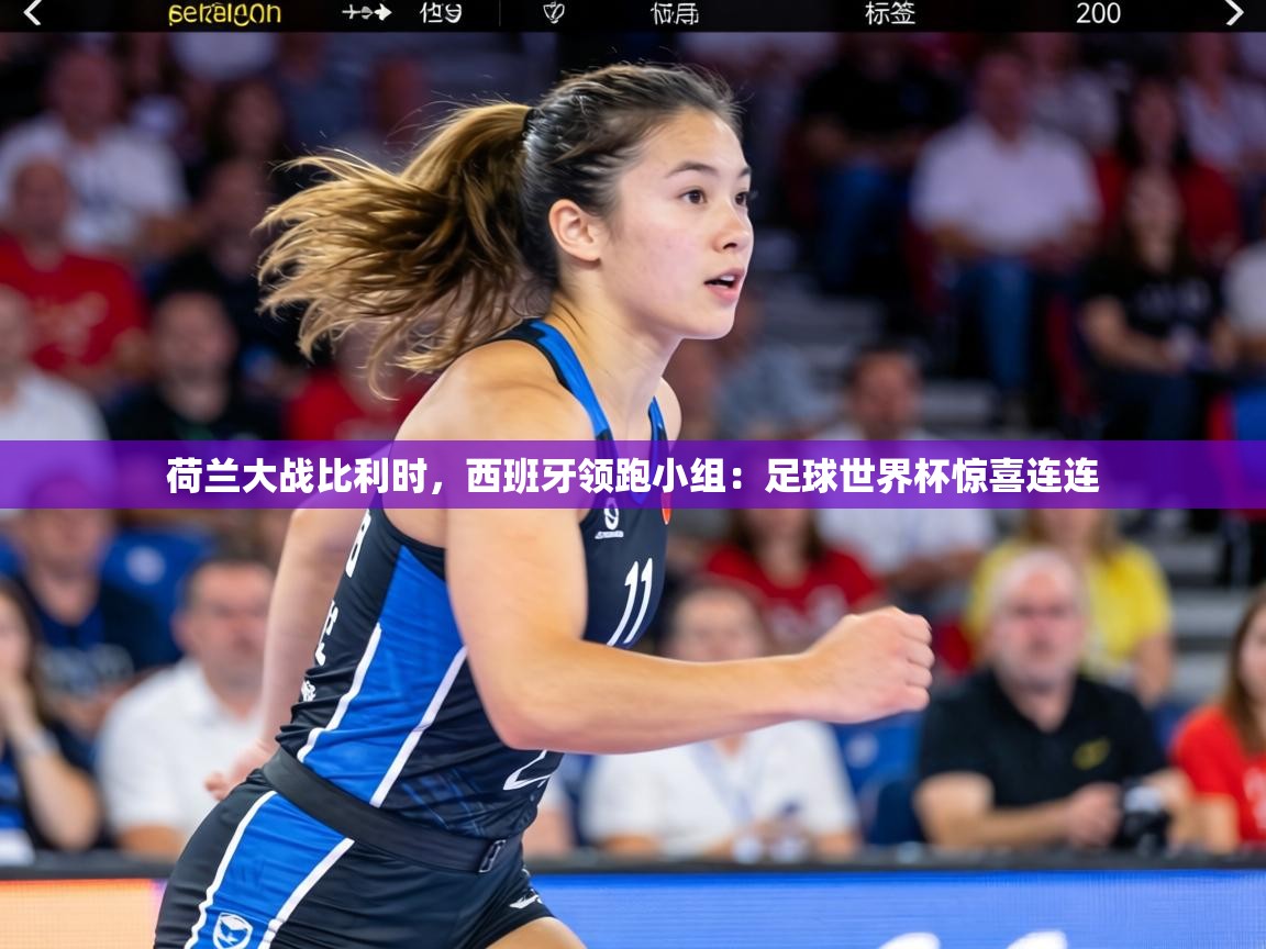 荷兰大战比利时,西班牙领跑小组:足球世界杯惊喜连连 第1张