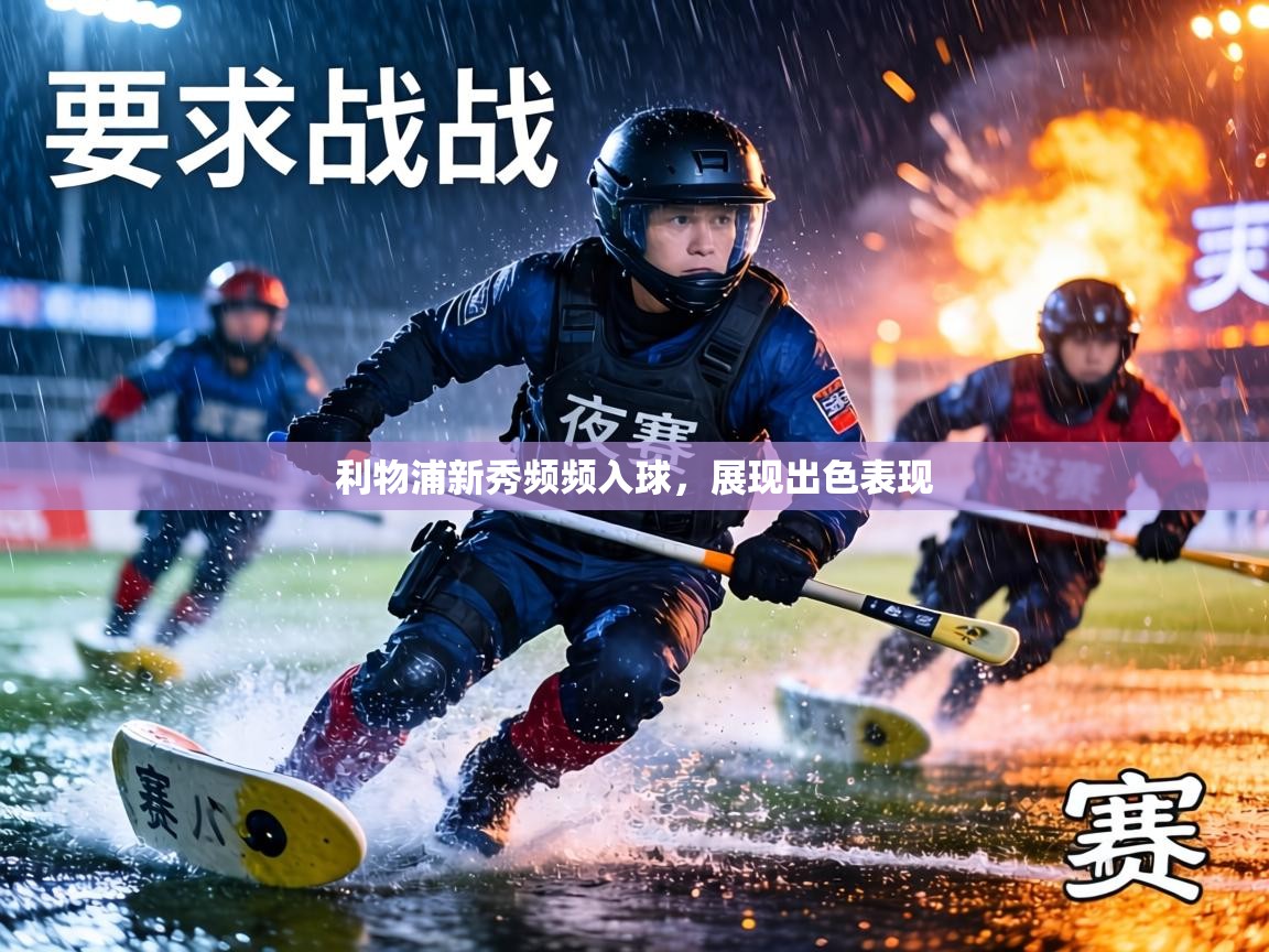 利物浦新秀频频入球，展现出色表现  第2张