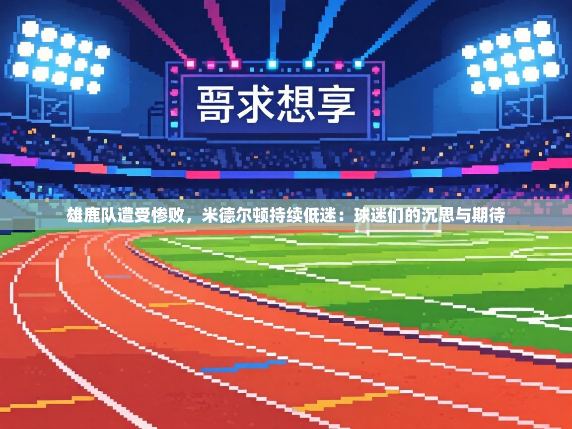雄鹿队遭受惨败,米德尔顿持续低迷:球迷们的沉思与期待 第1张